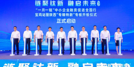 “链聚钛新·融启未来”“一月一链”中小企业融资促进全国行宝鸡站暨陕西“专精特新”专板开板仪式在宝鸡举行
