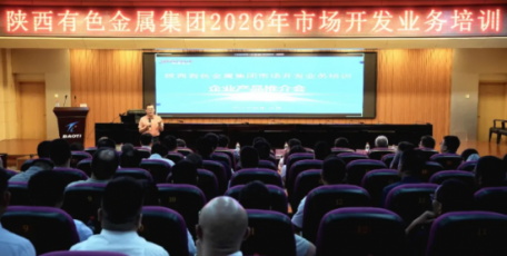 陕西有色金属集团举办2026年市场开发业务培训