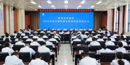 强基固本守合规 风控护航促发展 | 陕西交控集团召开2026年合规管理及贸易风险防控会议